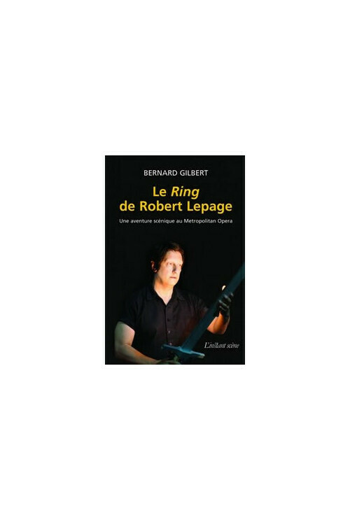 Le Ring de Robert Lepage. Une aventure scénique au Metropolitan Opera