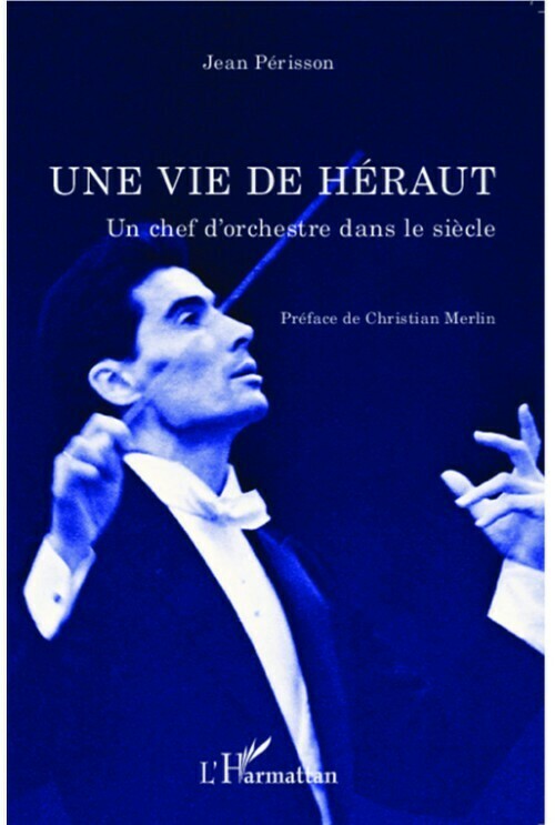 Une vie de héraut. Un chef d'orchestre dans le siècle