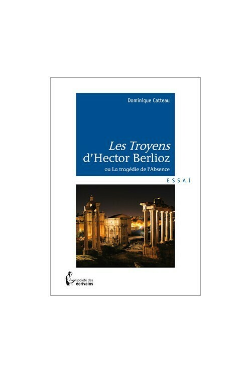 Les Troyens d’Hector Berlioz ou la tragédie de l’Absence